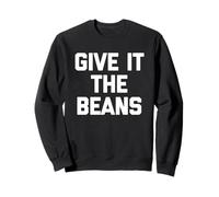 Give It The Beans - Saying drôle Sarcastique Fantaisie Britannique Sweatshirt