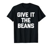Give It The Beans - Saying drôle Sarcastique Fantaisie Britannique T-Shirt