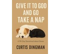 Give it to God and Go Take a Nap: A 90 Day Devotional About Stress