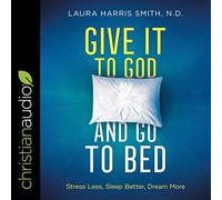 Give It to God and Go to Bed: Stress Less, Sleep Better, Dream More