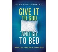 Give It to God and Go to Bed Stress Less Sleep Better Dream More by N.d. Smith Smith, N.D., Laura Harris (Auteur)
