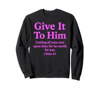 Give It to Him 1 Peter 5:7 Verse biblique Faith Scripture Pray Sweatshirt