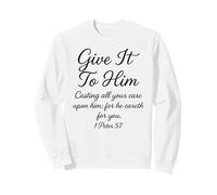 Give It to Him 1 Peter 5:7 Verse biblique Faith Scripture Pray Sweatshirt