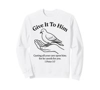 Give It to Him 1 Peter 5:7 Verse biblique Faith Scripture Pray Sweatshirt