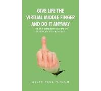 Give Life The Virtual Middle Finger And Do It Anyway