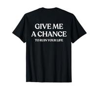 Give Me A Chance to Ruin Your Life (on Back) Trendy T-Shirt