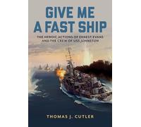 Give Me a Fast Ship: The Heroic Actions of Ernest Evans and the Crew of Uss Johnston