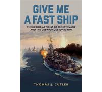 Give Me a Fast Ship The Heroic Actions of Ernest Evans and the Crew of USS Johnston - Thomas J. Cutler - Naval Institute Press - ebook (ePub) - Livre