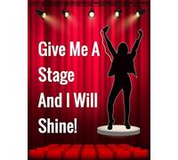 Give Me A Stage And I Will Shine: Musical Theater For Teens, Writing Book Journal For Stories, Theater Gift For Woman, Novelty Gifts For Aspiring Acting