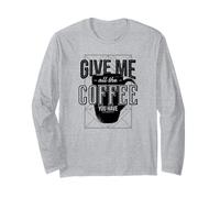 Give Me All The Coffee You Have - Drôle Manche Longue