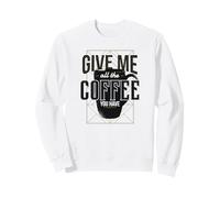 Give Me All The Coffee You Have - Drôle Sweatshirt