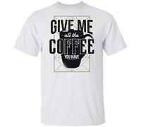 Give Me All The Coffee You Have Shirt, T-Shirt(Small)
