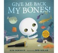 Give Me Back My Bones by Kim Norman & Illustrated by Bob Kolar Kim Norman , Illustrated by Bob Kolar (Auteur)