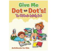 Give Me Dot To Dot's! The Children's Activity Book