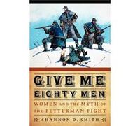 Give Me Eighty Men by Shannon D. Smith Smith, Shannon D. (Auteur)