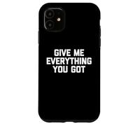 Give Me Everything You Got - Dire drôle Sarcastique Fantaisie Coque pour iPhone 11