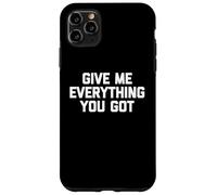 Give Me Everything You Got - Dire drôle Sarcastique Fantaisie Coque pour iPhone 11 Pro Max