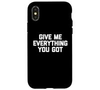 Give Me Everything You Got - Dire drôle Sarcastique Fantaisie Coque pour iPhone X/XS