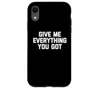 Give Me Everything You Got - Dire drôle Sarcastique Fantaisie Coque pour iPhone XR