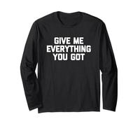 Give Me Everything You Got - Dire drôle Sarcastique Fantaisie Manche Longue