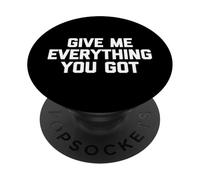 Give Me Everything You Got - Dire drôle Sarcastique Fantaisie PopSockets PopGrip Adhésif