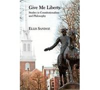 Give Me Liberty Studies in Constitutionalism and Philosophy by Ellis Sandoz Ellis Sandoz (Auteur)