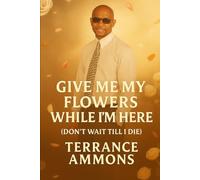 Give Me My Flowers While I'm Here (Don’t Wait Till I Die