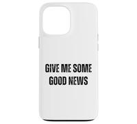 Give Me Some Good News Humour Sarcastique Coque pour iPhone 13 Pro Max