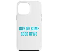 Give Me Some Good News Humour Sarcastique Coque pour iPhone 13 Pro Max