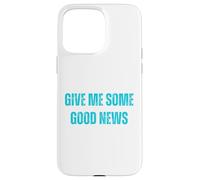 Give Me Some Good News Humour Sarcastique Coque pour iPhone 15 Pro Max