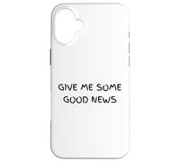 Give Me Some Good News Humour Sarcastique Coque pour iPhone 16 Plus