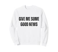 Give Me Some Good News Humour Sarcastique Sweatshirt