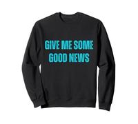 Give Me Some Good News Humour Sarcastique Sweatshirt