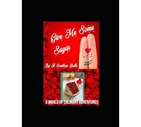 Give Me Some Sugar: A Date to Remember - Take Your Love on a Date to a World of Culinary Adventures