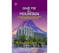 GIVE ME THIS MOUNTAIN: A Pastor's Journey of Faith, Vision and Urban Transformation
