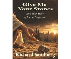 Give Me Your Stones: An 8-Week Study of Jesus on Forgiveness