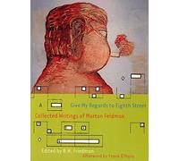 Give My Regards to Eighth Street: Collected Writings of Morton Feldman