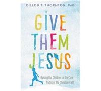 Give Them Jesus by Dillon T. Thornton PhD Inconnu (Auteur)
