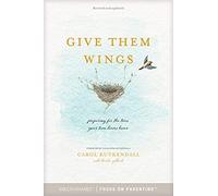 Give Them Wings: Preparing For The Time Your Teen Leaves Home