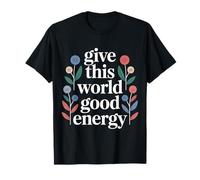 Give This World Good Energy Positivité Impact Influence - T-Shirt