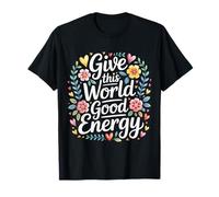 Give This World Good Energy Positivité Impact Influence - T-Shirt