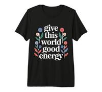 Give This World Good Energy Positivité Impact Influence - T-Shirt Haut de Gamme