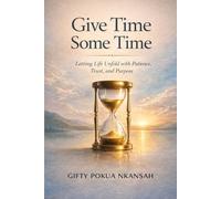 Give Time Some Time: Letting Life Unfold with Patience, Trust, and Purpose