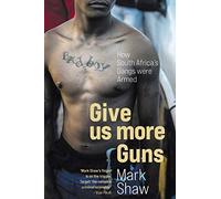 Give Us More Guns - How South Africa's Gangs Were Armed