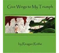Give Wings to My Triumph Rothe, Reagan (Auteur)