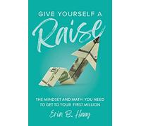 Give Yourself a Raise: The Mindset and Math You Need to Get to Your First Million