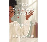 GIVE YOURSELF GRACE: IT IS WHAT IT IS