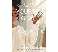 GIVE YOURSELF GRACE: IT IS WHAT IT IS