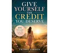 GIVE YOURSELF THE CREDIT YOU DESERVE: 101 Reflections for Women Finding Their Way Back