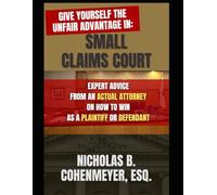 GIVE YOURSELF THE UNFAIR ADVANTAGE IN SMALL CLAIMS COURT: Expert Advice from an Actual Attorney on How to Win as a Plaintiff or Defendant